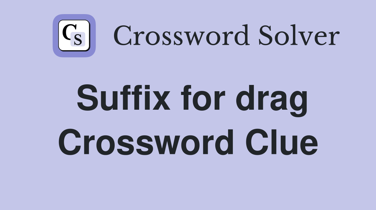 Suffix for drag Crossword Clue