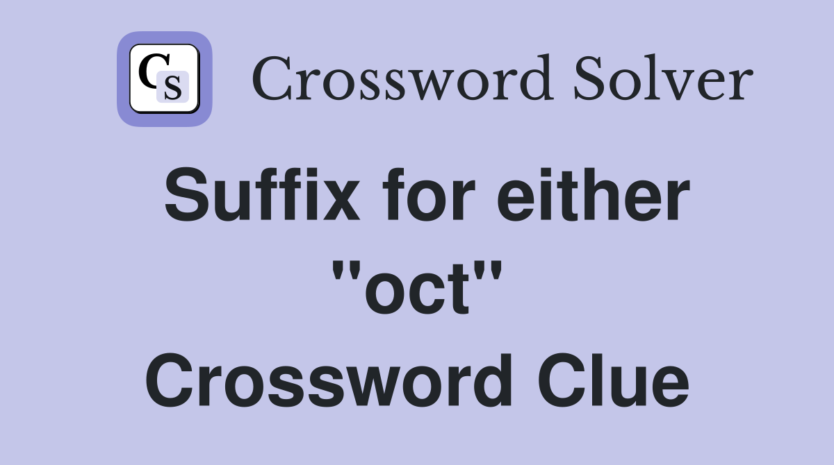 Suffix for either "oct" Crossword Clue