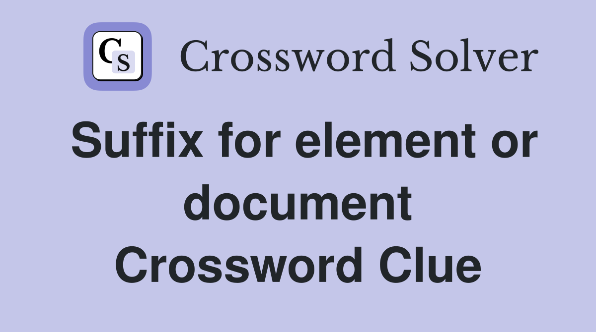 Suffix for element or document Crossword Clue
