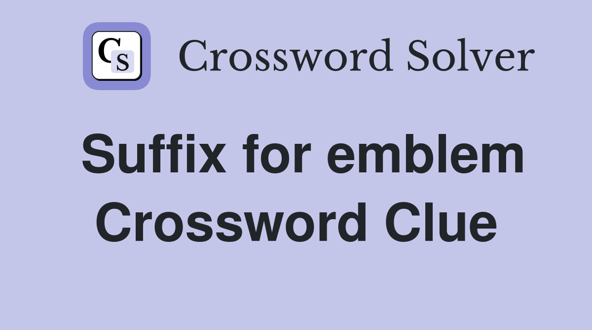 Suffix for emblem Crossword Clue