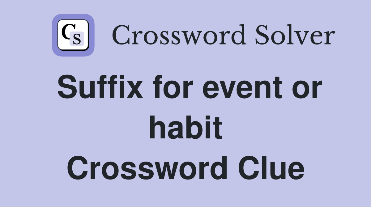 Suffix for event or habit Crossword Clue