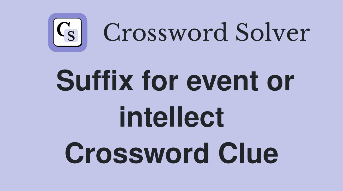 Suffix for event or intellect Crossword Clue