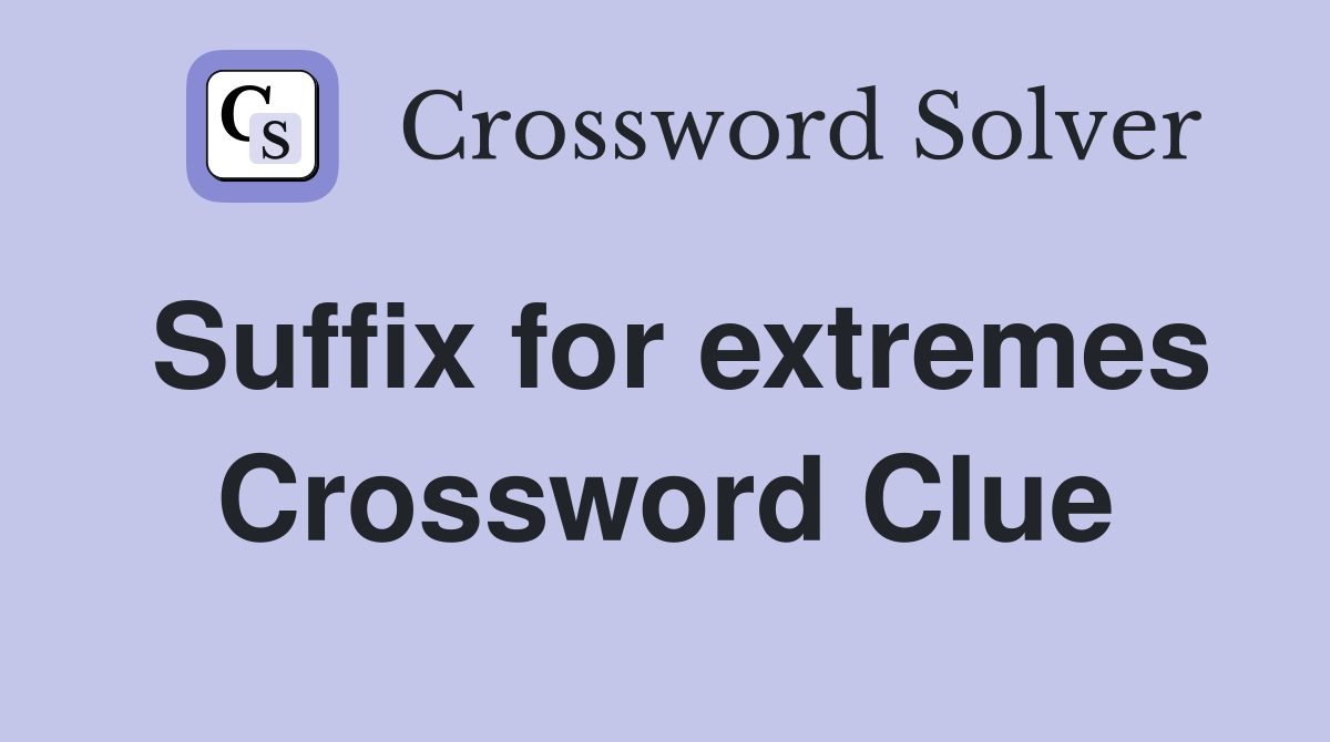 Suffix for extremes Crossword Clue
