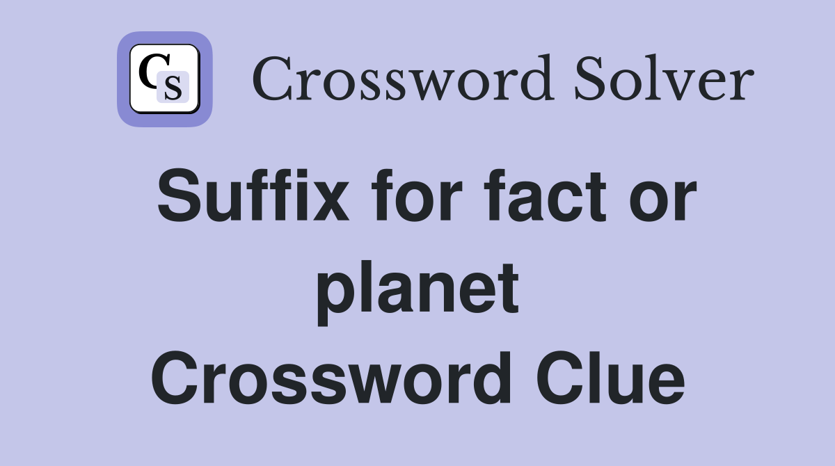 Suffix for fact or planet Crossword Clue