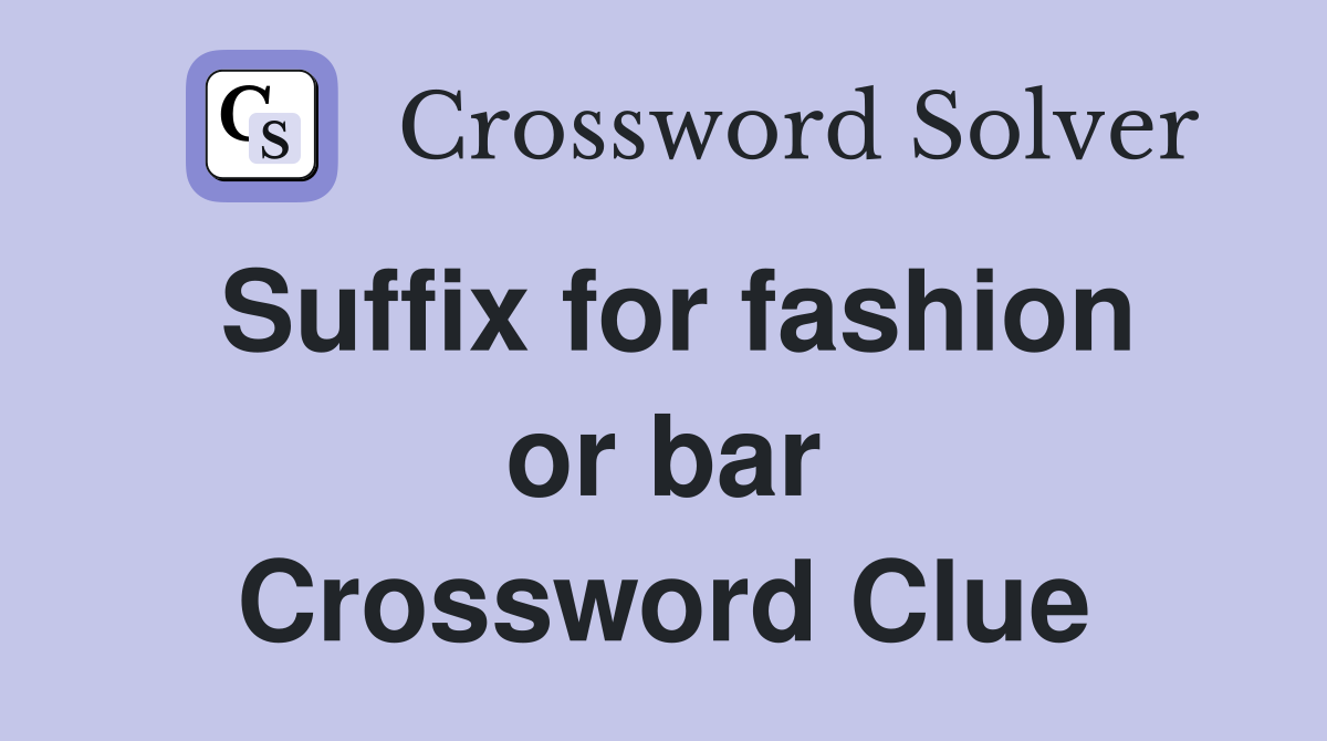 Suffix for fashion or bar Crossword Clue