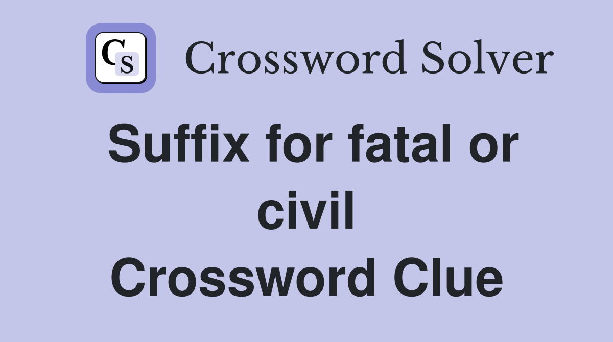 Suffix for fatal or civil Crossword Clue