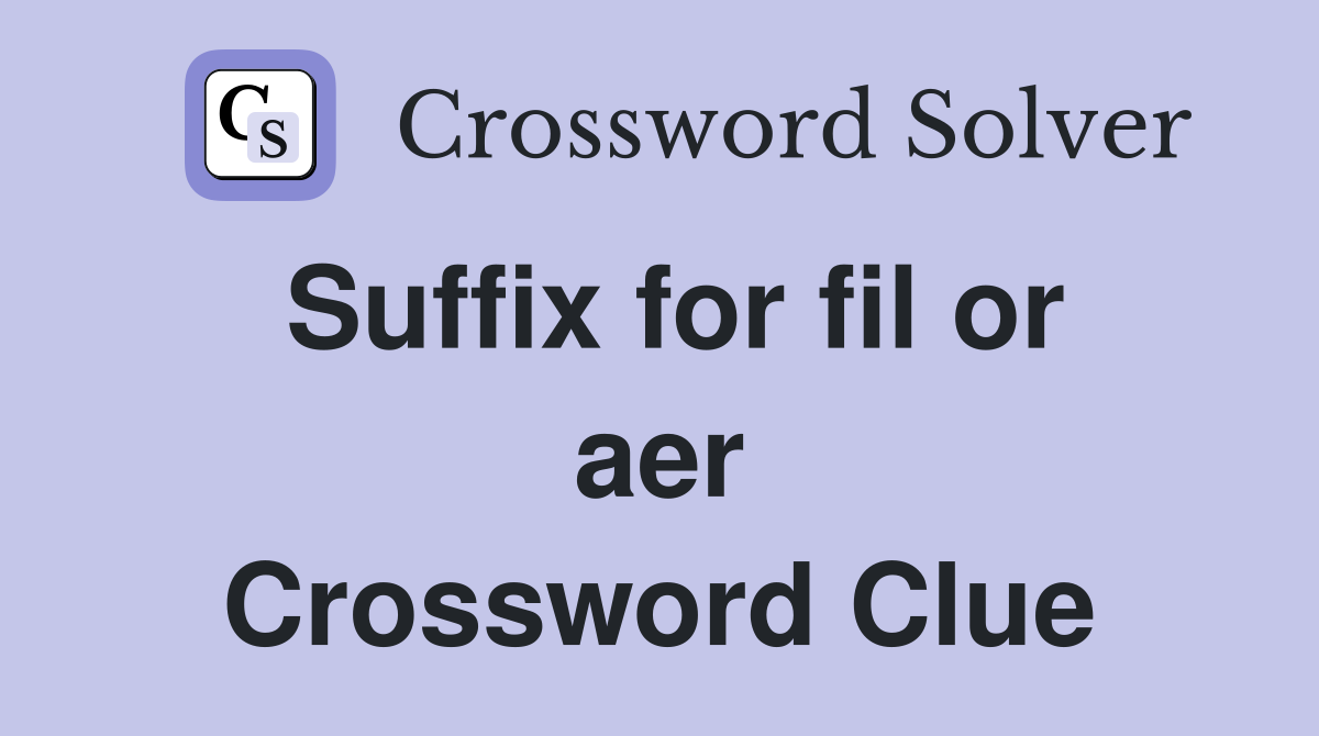 Suffix for fil or aer Crossword Clue