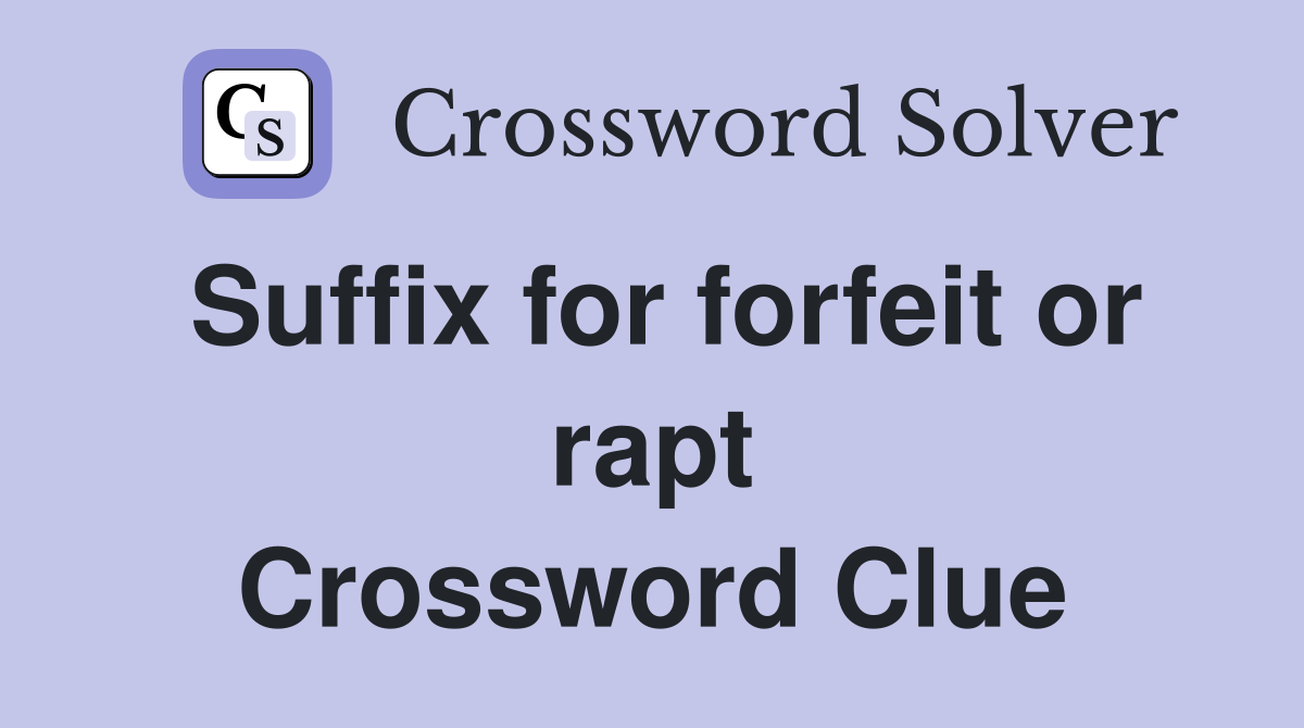 Suffix for forfeit or rapt Crossword Clue