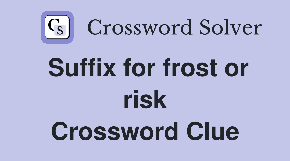 Suffix for frost or risk Crossword Clue
