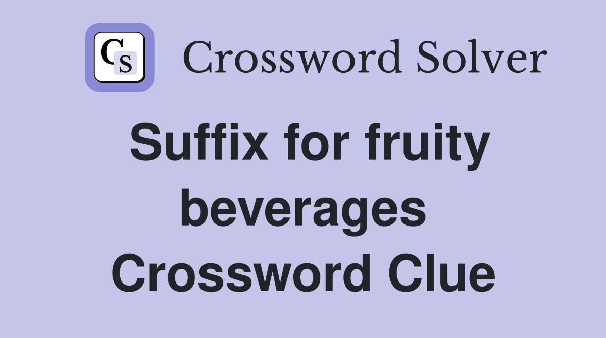 Suffix for fruity beverages Crossword Clue