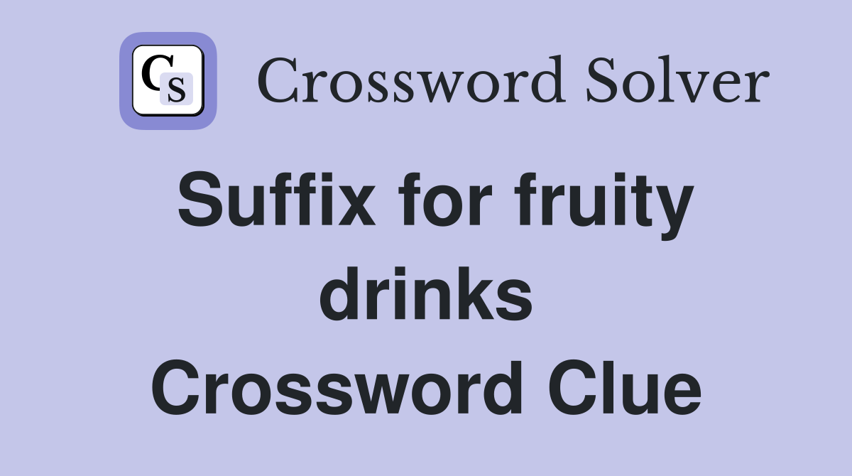 Suffix for fruity drinks Crossword Clue