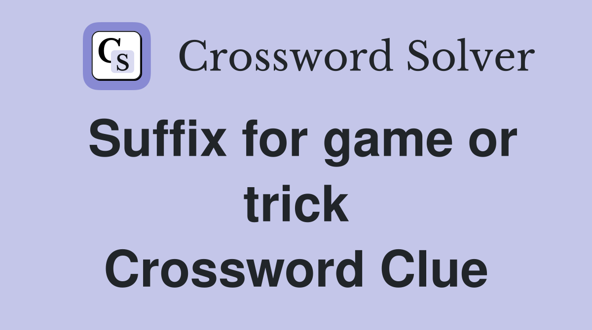 Suffix for game or trick Crossword Clue