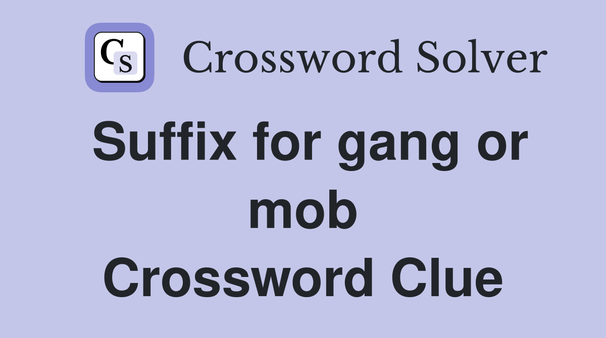 Suffix for gang or mob Crossword Clue