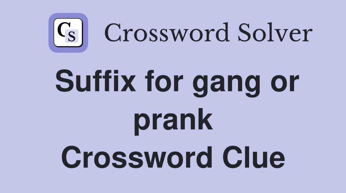 Suffix for gang or prank Crossword Clue