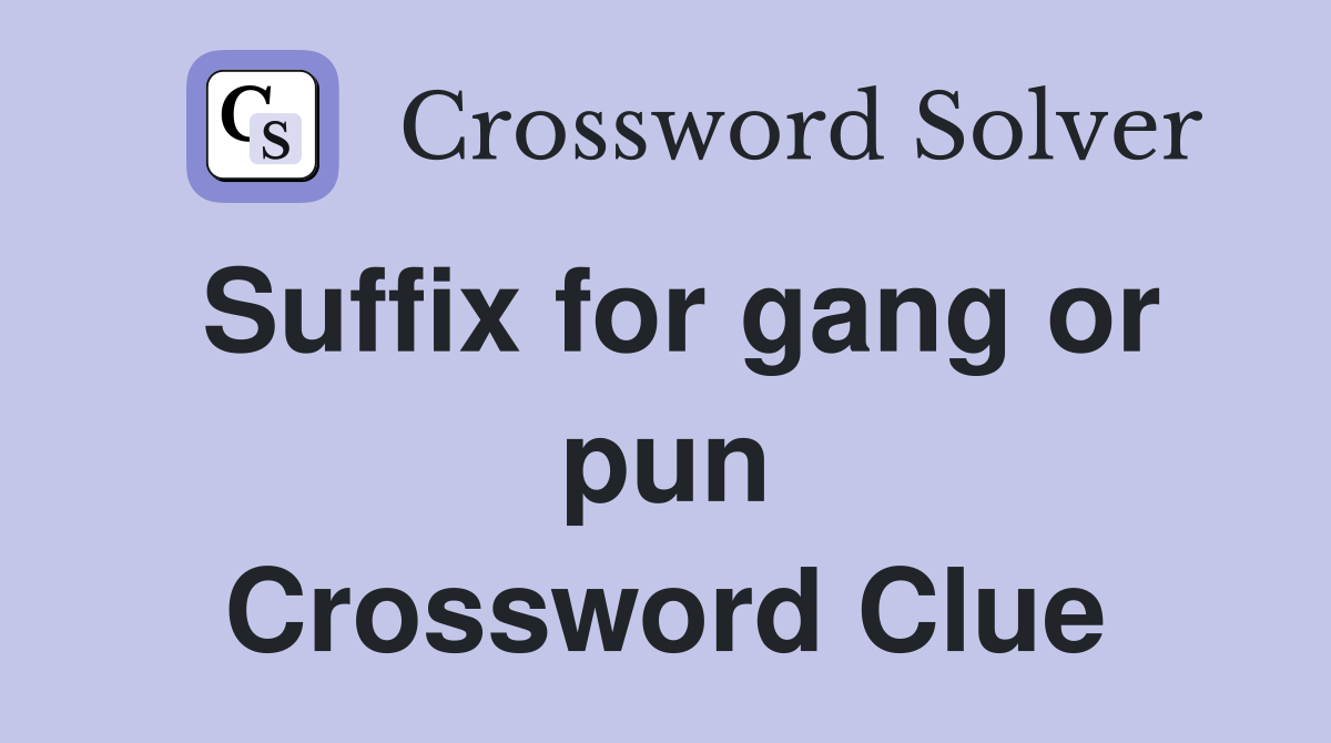 Suffix for gang or pun Crossword Clue