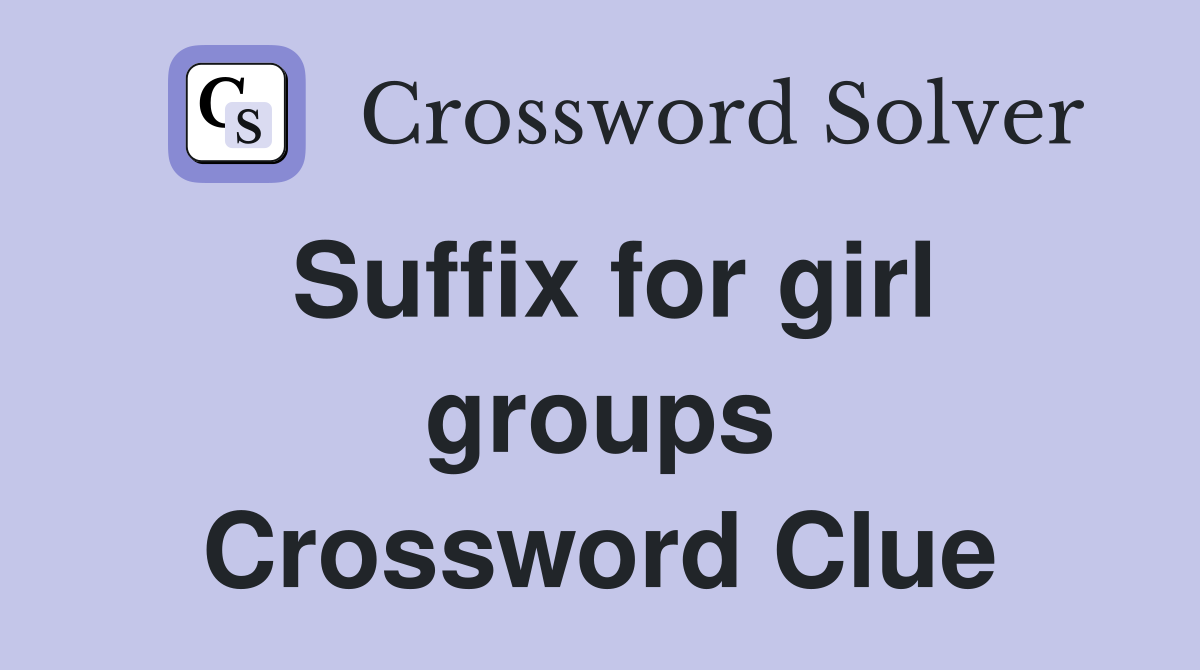 Suffix for girl groups Crossword Clue