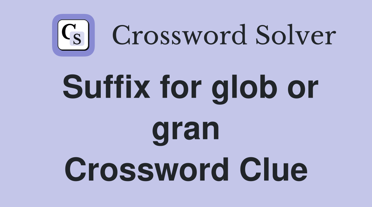 Suffix for glob or gran Crossword Clue