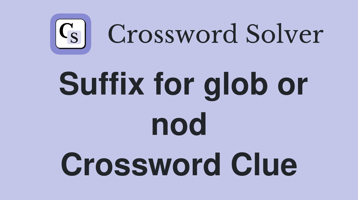 Suffix for glob or nod Crossword Clue