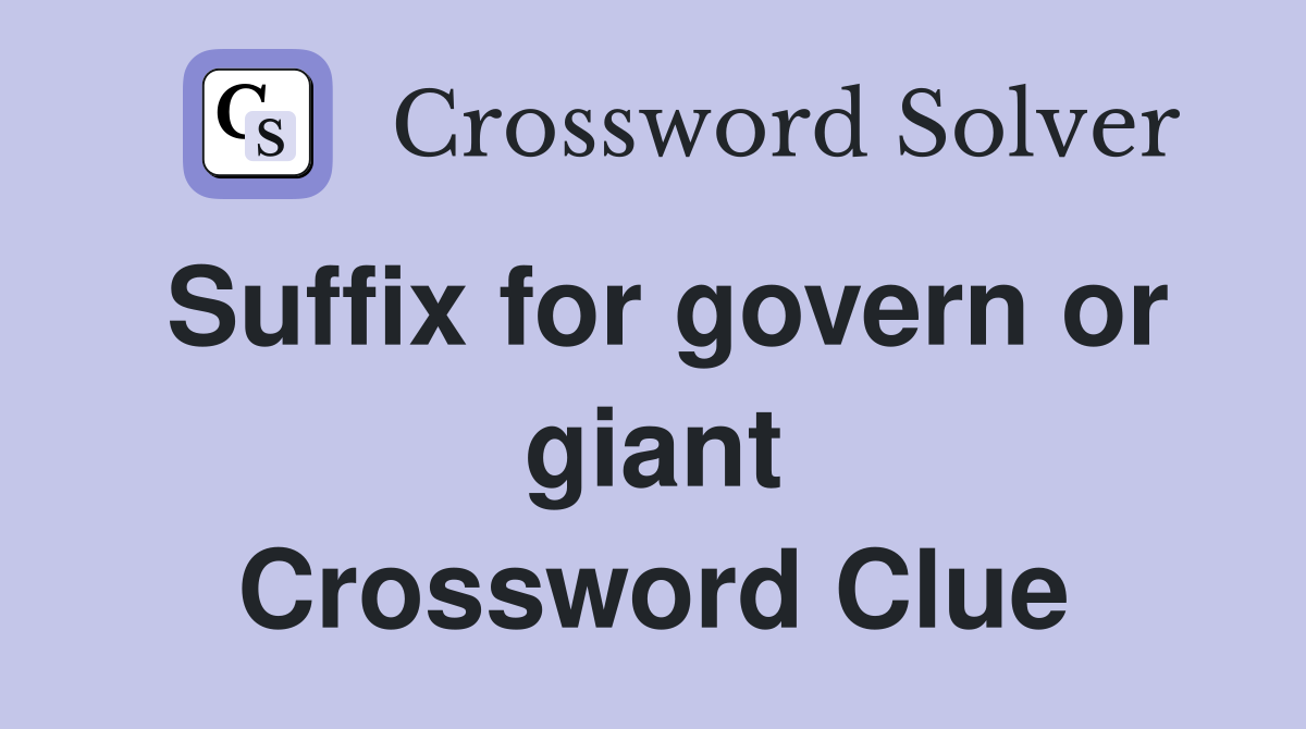 Suffix for govern or giant Crossword Clue