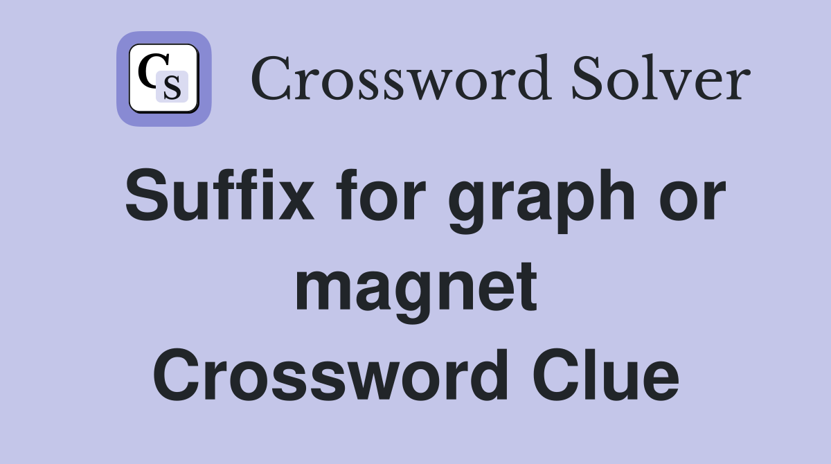 Suffix for graph or magnet Crossword Clue