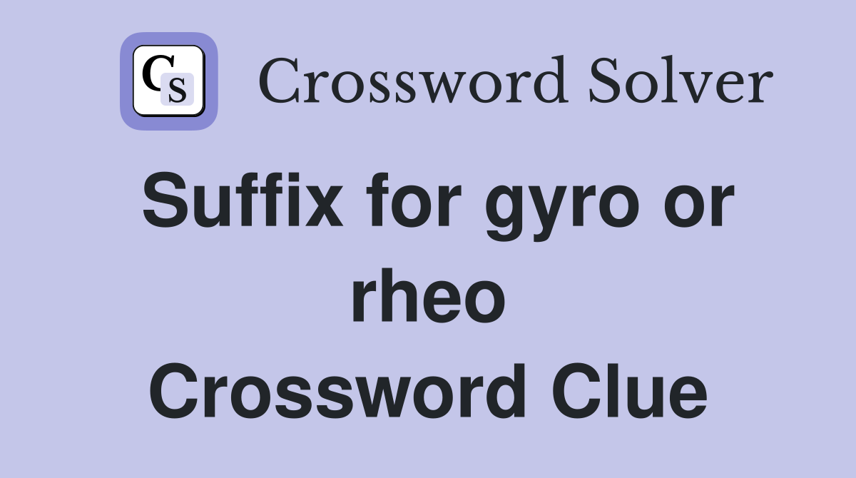 Suffix for gyro or rheo Crossword Clue