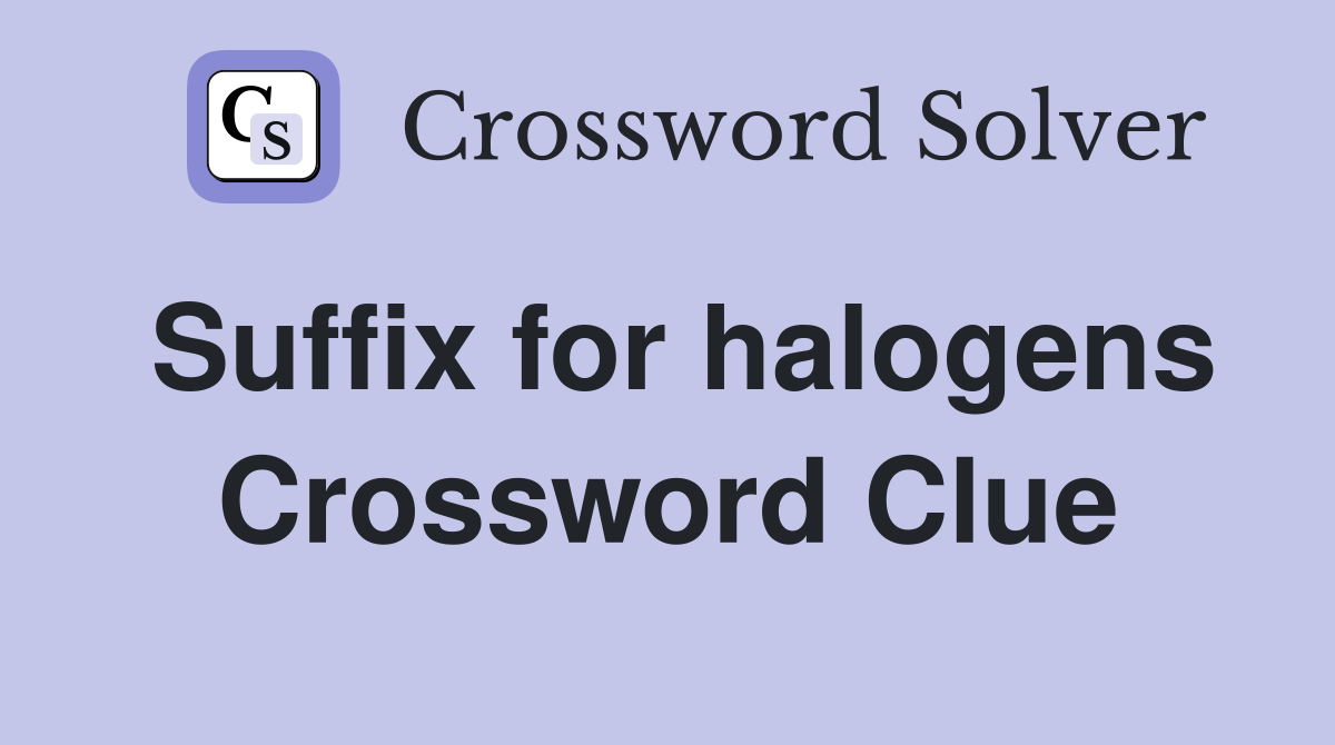 Suffix for halogens Crossword Clue