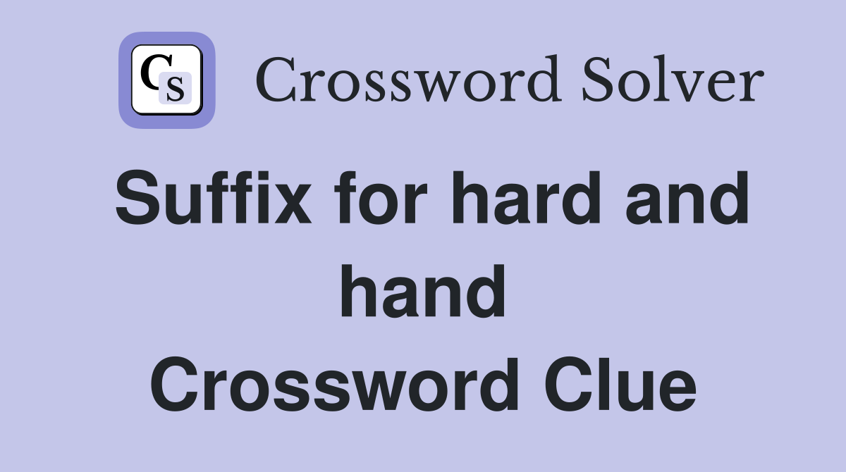 Suffix for hard and hand Crossword Clue
