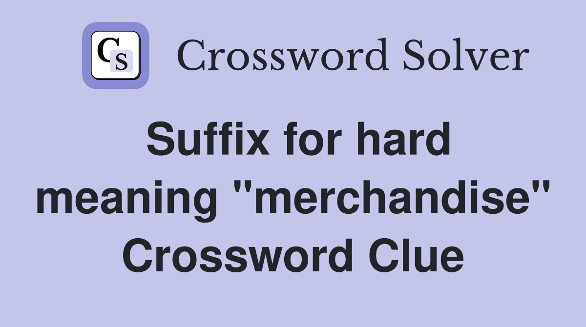 Suffix for hard meaning "merchandise" Crossword Clue