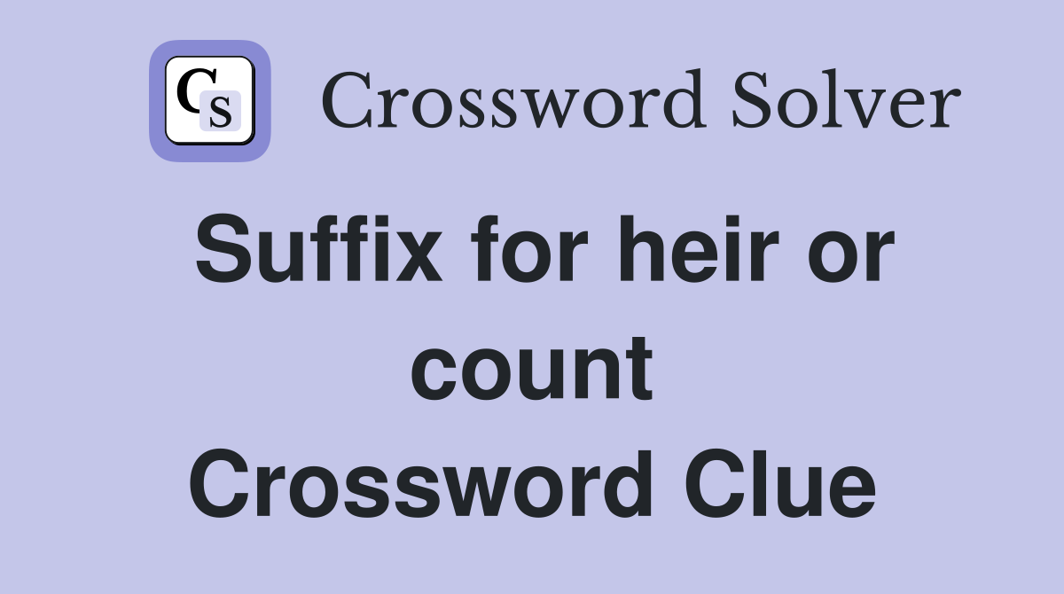 Suffix for heir or count Crossword Clue