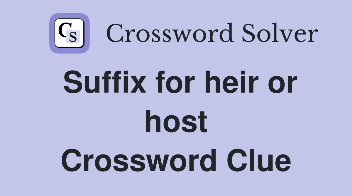 Suffix for heir or host Crossword Clue