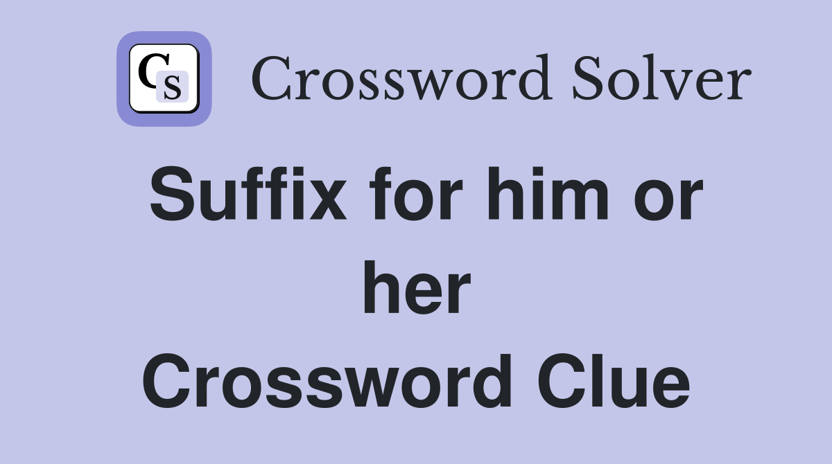 Suffix for him or her Crossword Clue