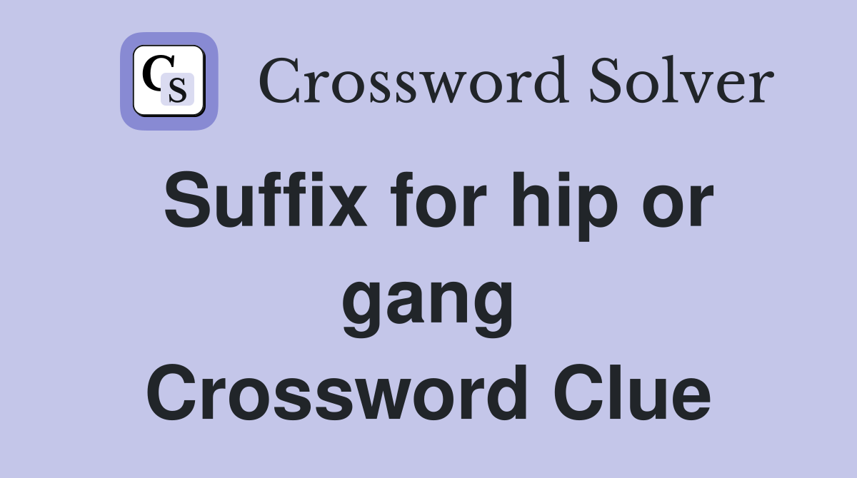 Suffix for hip or gang Crossword Clue