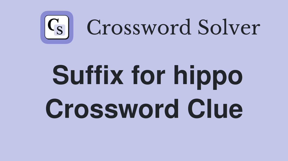 Suffix for hippo Crossword Clue