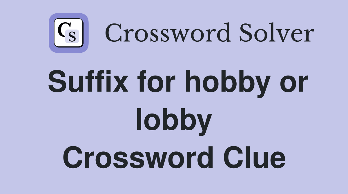 Suffix for hobby or lobby Crossword Clue