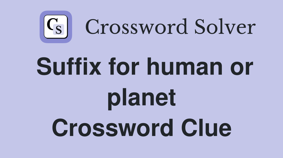 Suffix for human or planet Crossword Clue