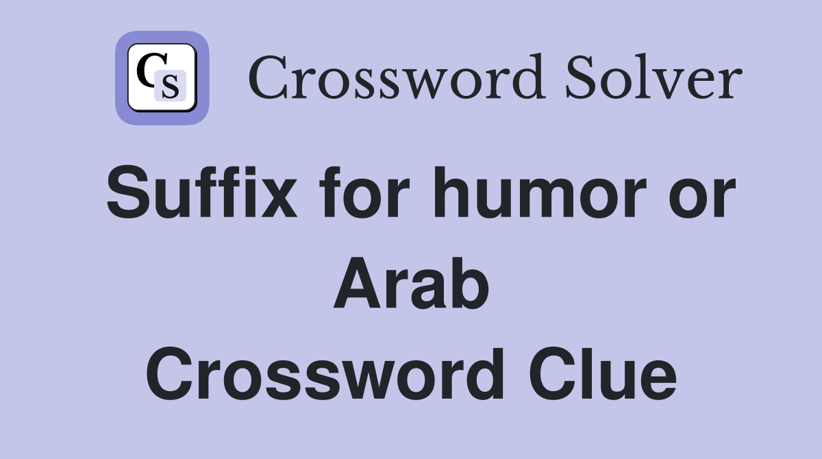 Suffix for humor or Arab Crossword Clue