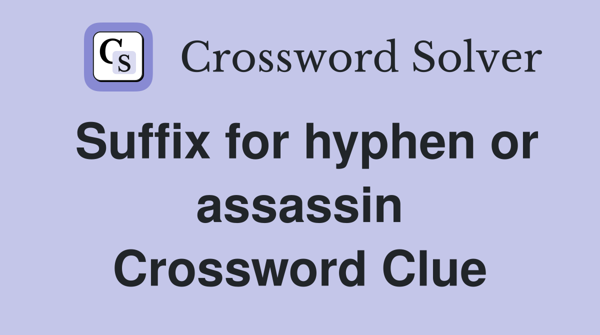 Suffix for hyphen or assassin Crossword Clue