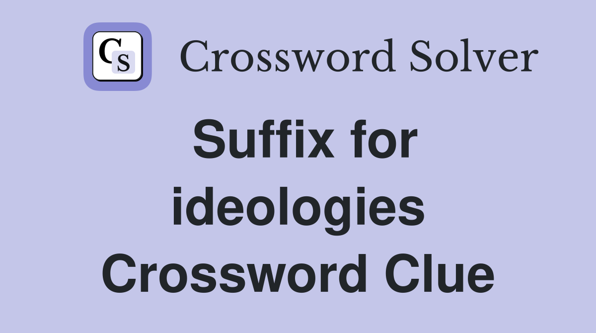 Suffix for ideologies Crossword Clue
