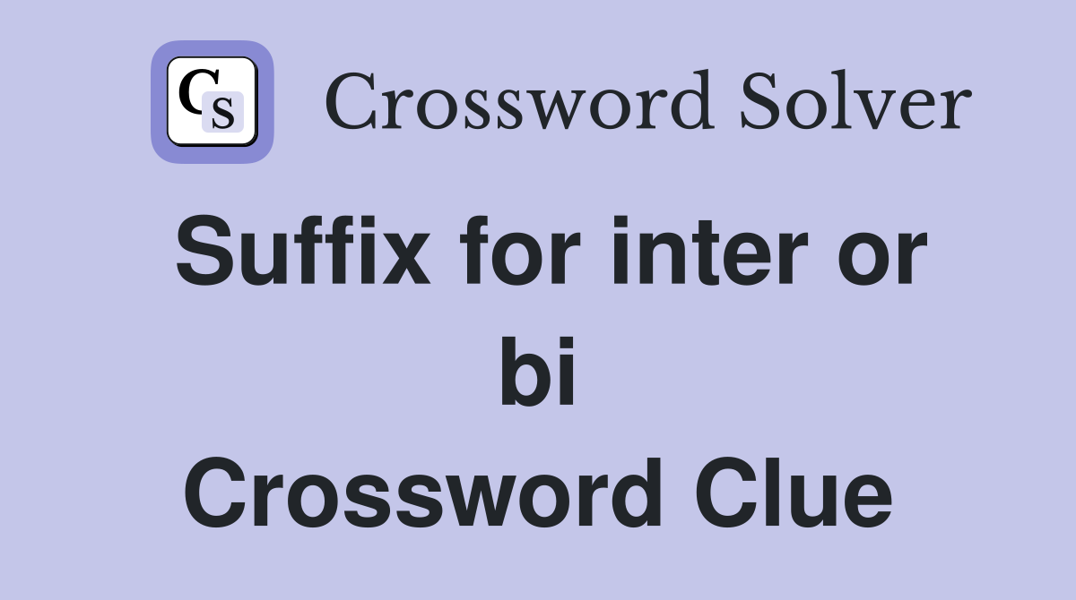 Suffix for inter or bi Crossword Clue