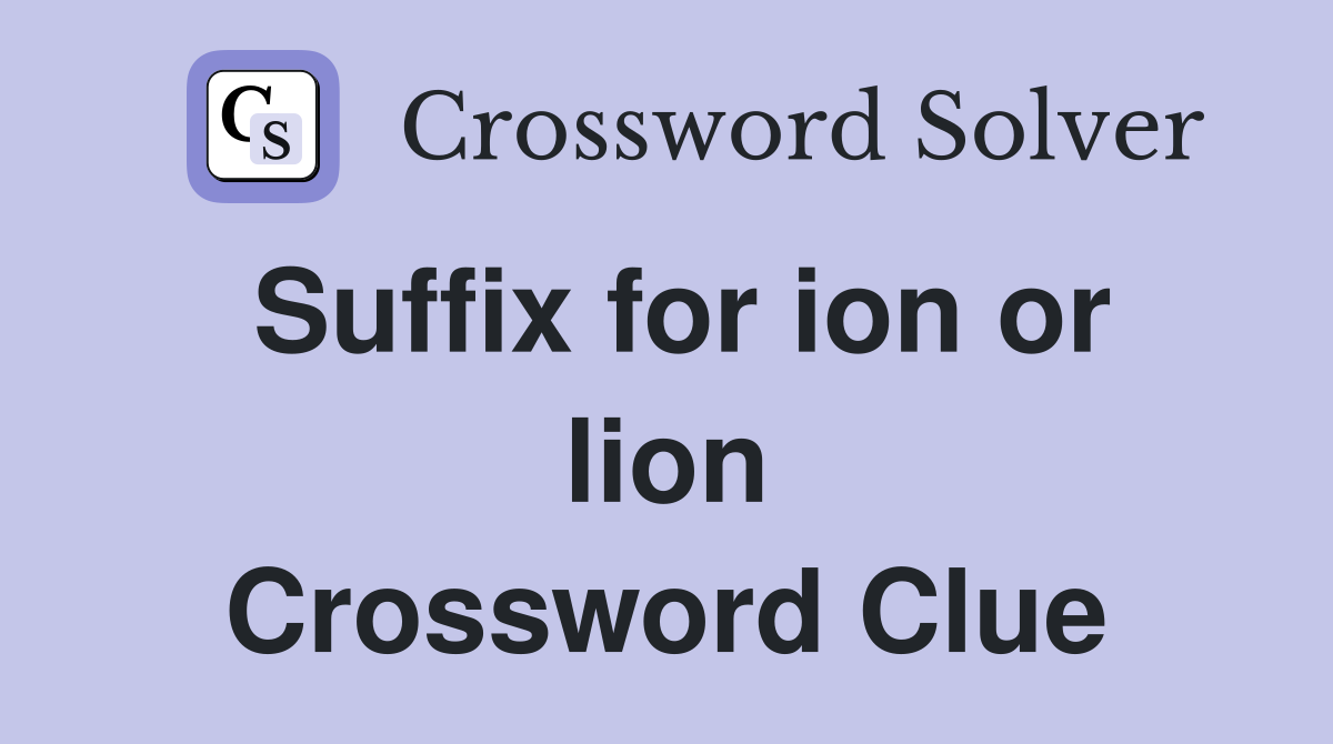 Suffix for ion or lion Crossword Clue