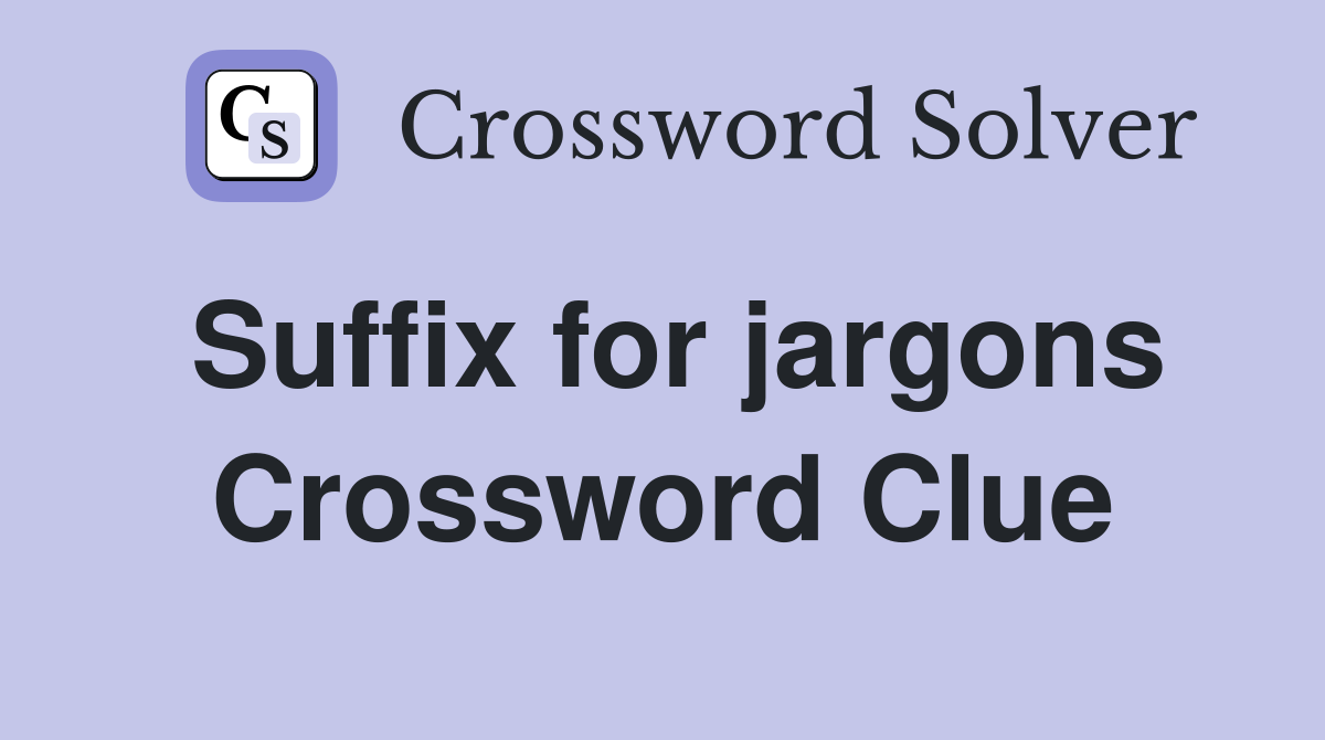 Suffix for jargons Crossword Clue
