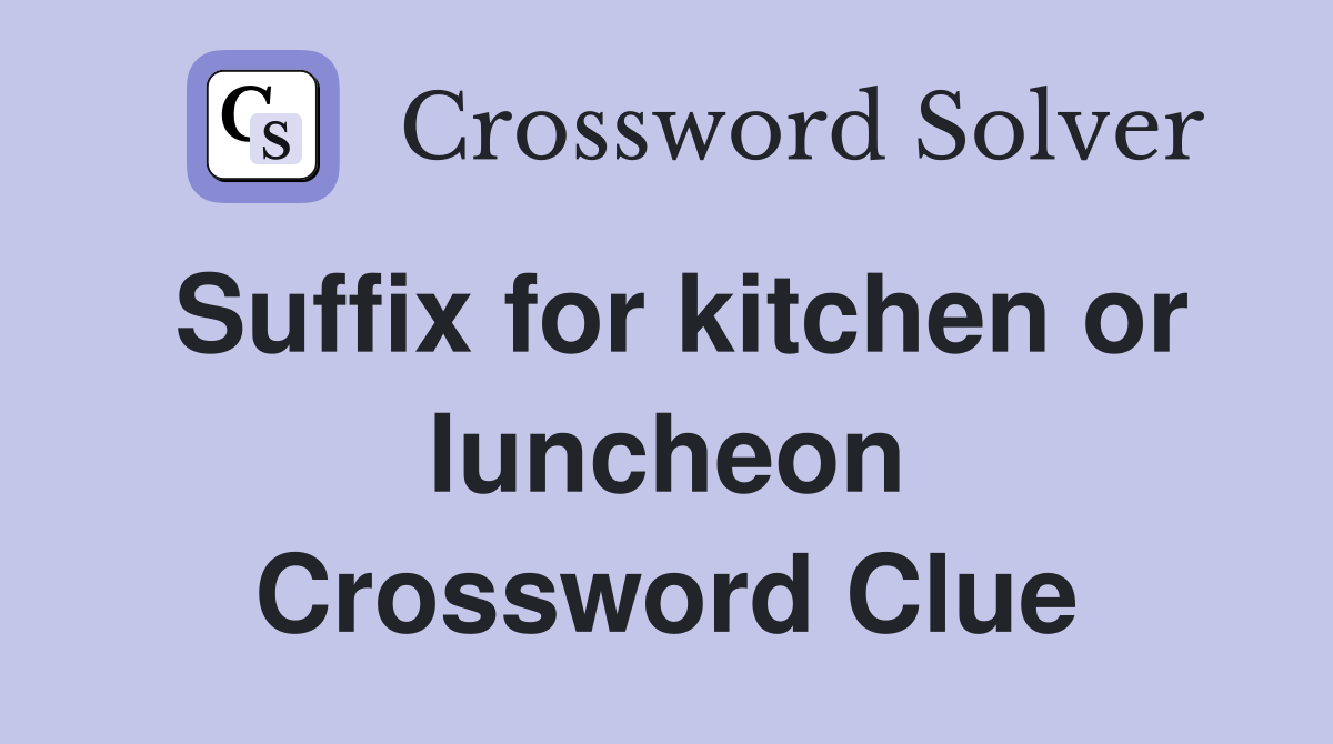 Suffix for kitchen or luncheon Crossword Clue