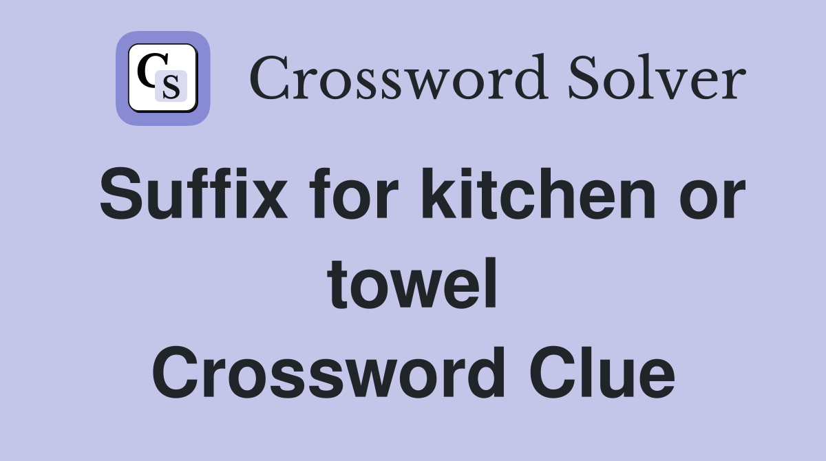 Suffix for kitchen or towel Crossword Clue