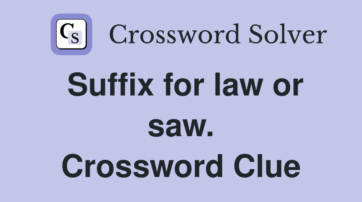 Suffix for law or saw. Crossword Clue