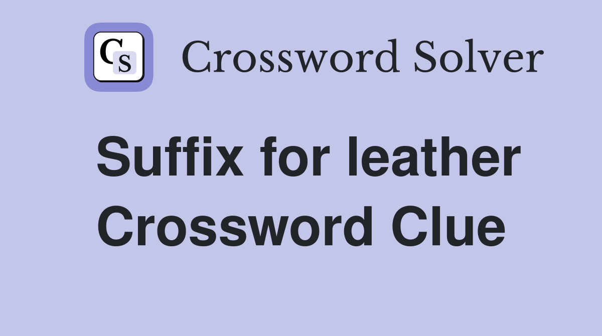 Suffix for leather Crossword Clue