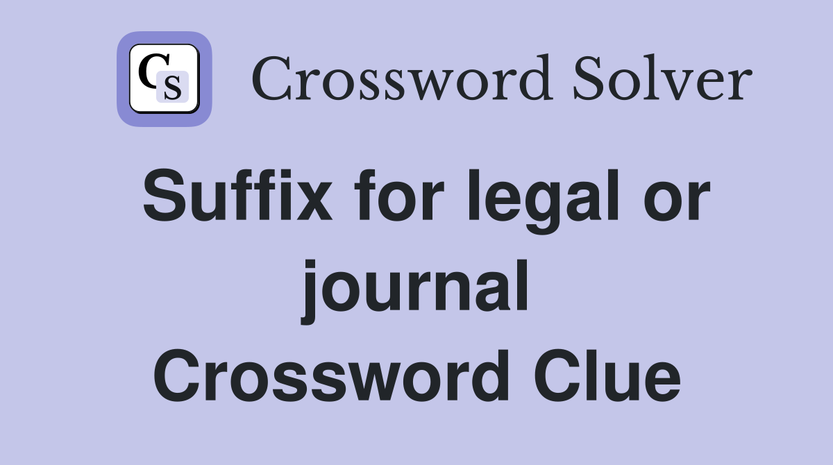 Suffix for legal or journal Crossword Clue