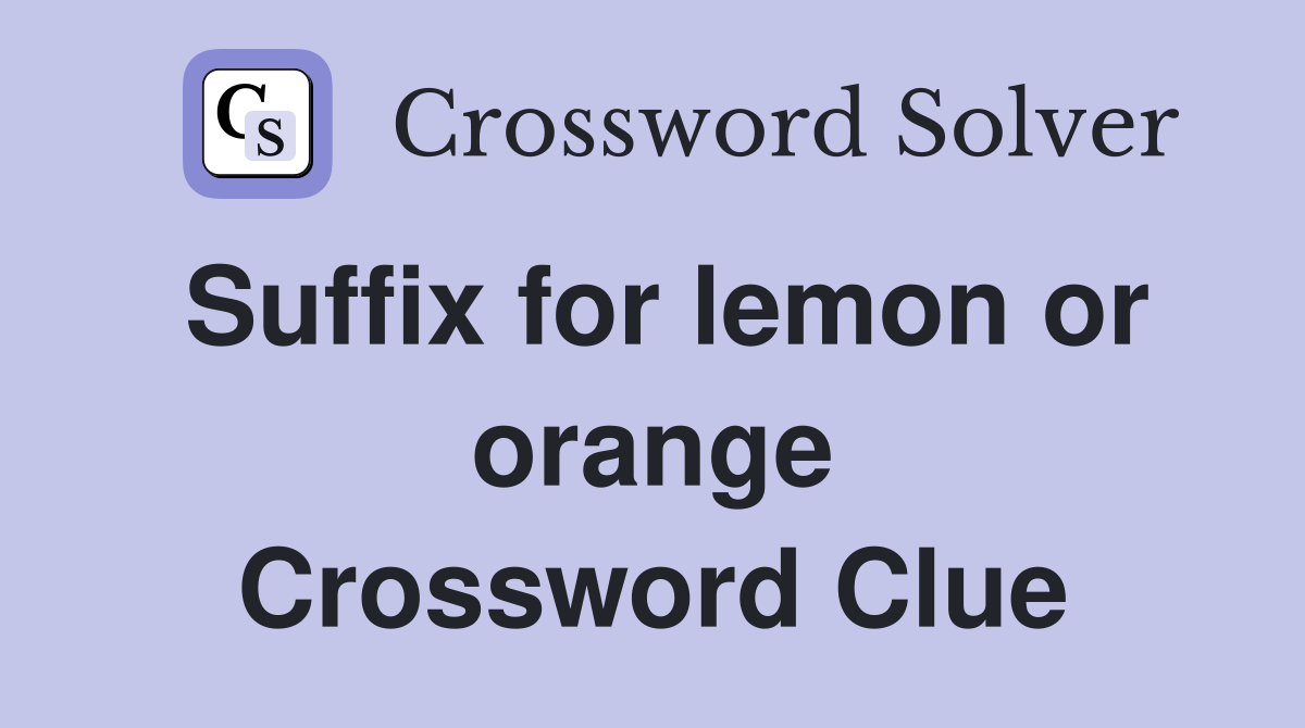 Suffix for lemon or orange Crossword Clue