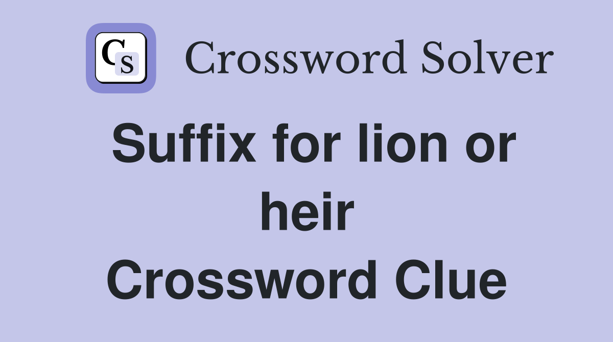 Suffix for lion or heir Crossword Clue