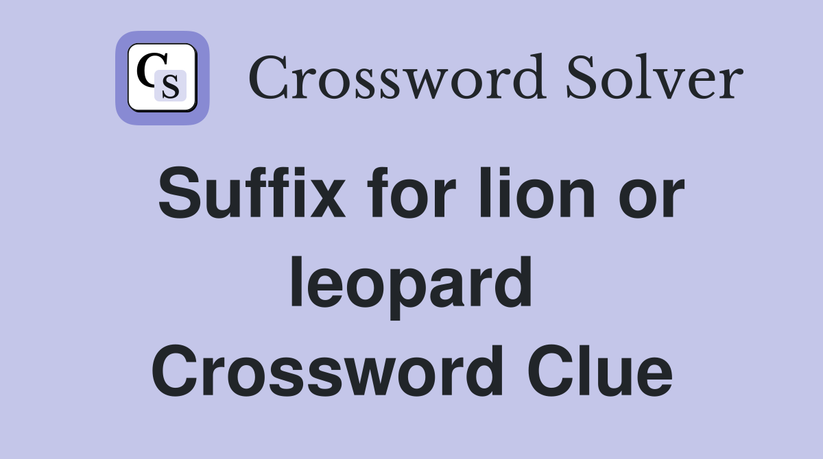 Suffix for lion or leopard Crossword Clue
