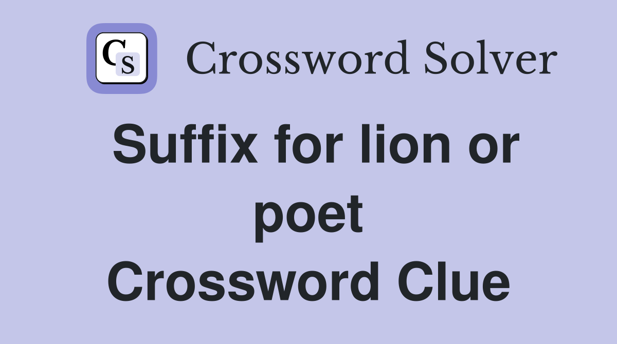 Suffix for lion or poet Crossword Clue
